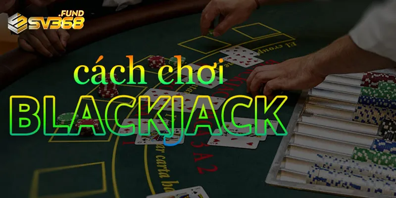 huong-dan-choi-blackjack-online-sv368